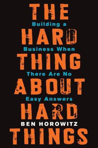 Ben Horowitz: The Hard Thing About Hard Things