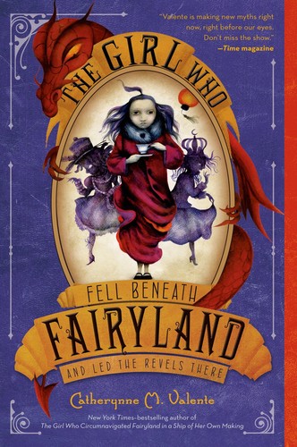 Catherynne M. Valente: The Girl Who Fell Beneath Fairyland and Led the Revels There (2012)