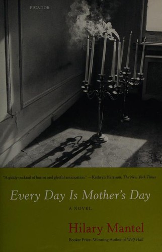Hilary Mantel: Every Day Is Mother's Day (2010, Picador)