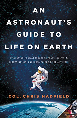 Chris Hadfield: An Astronaut's Guide to Life on Earth (2013, Little, Brown and Company)