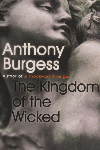 Anthony Burgess: Kingdom of the Wicked (2013, Allison & Busby, Limited)