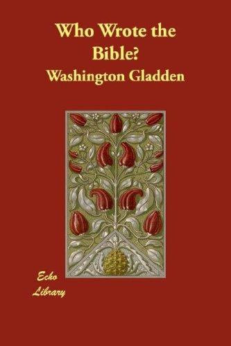 Washington Gladden: Who Wrote the Bible? (Paperback, 2007, Echo Library)