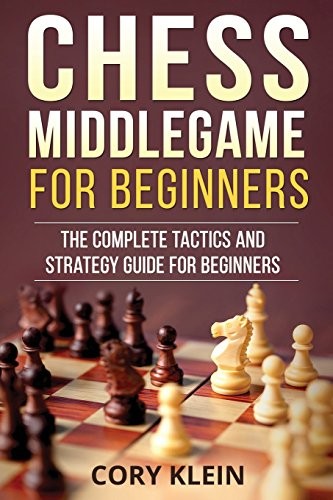Cory Klein: Chess Middlegame for Beginners (Paperback, 2018, CreateSpace Independent Publishing Platform)
