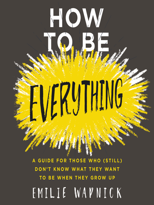 Emilie Wapnick: How to be everything: A Guide for Those Who (Still) Don't Know What They Want to Be When They Grow Up (2017, Harper Collins)
