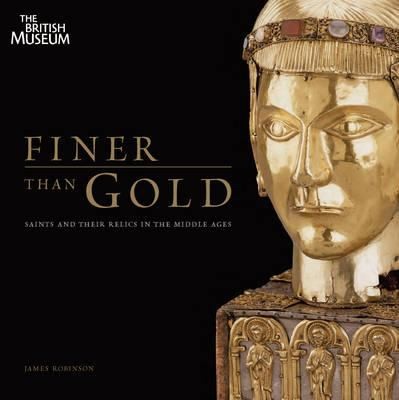 James Robinson: Finer Than Gold Saints And Relics In The Middle Ages (2011, British Museum Press)