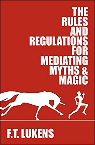 F. T. Lukens: The rules and regulations for mediating myths & magic (2017)