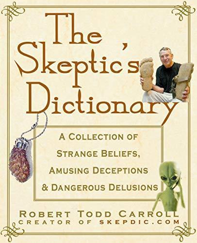 Robert Todd Carroll: The Skeptic's Dictionary: A Collection of Strange Beliefs, Amusing Deceptions, and Dangerous Delusions (2003)