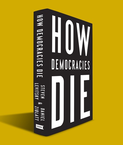 Steven Levitsky, Daniel Ziblatt: How democracies die (2018, Crown)