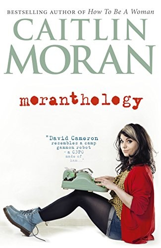 Caitlin Moran: Moranthology. Caitlin Moran (2012, Ebury)