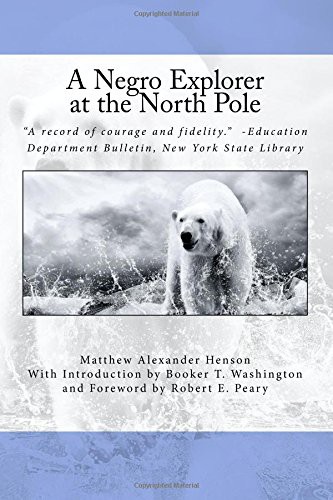 Matthew Alexander Henson, Booker T. Washington, Robert E. Peary: A Negro Explorer at the North Pole (Paperback, 2016, CreateSpace Independent Publishing Platform)