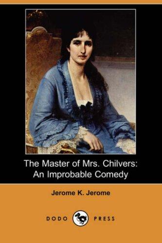 Jerome Klapka Jerome: The Master of Mrs. Chilvers (Paperback, 2007, Dodo Press)
