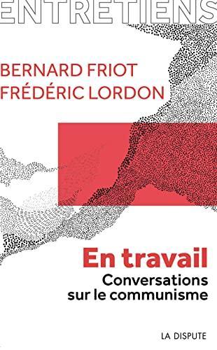 Bernard Friot, Frédéric Lordon: En travail - Conversations sur le communisme (French language, 2021)