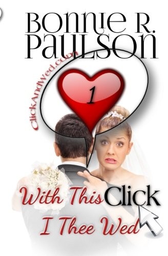 Bonnie R. Paulson: With This Click, I Thee Wed (Paperback, 2017, CreateSpace Independent Publishing Platform)