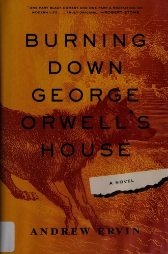 Andrew Ervin: Burning down George Orwell's house (2015)