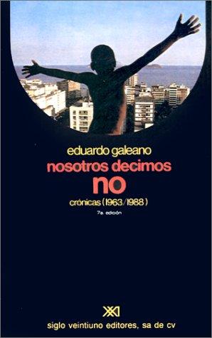 Eduardo Galeano: Nosotros decimos no (Paperback, Spanish language, 1991, Siglo Veintiuno Editores)