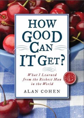 Alan Cohen: How Good Can It Get What I Learned From The Richest Man In The World (2011, Hampton Roads Publishing Company)