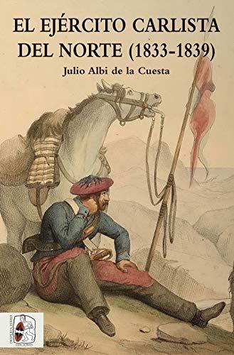 Julio Albi De La Cuesta: El ejército carlista del Norte, 1833-1839 (Spanish language, 2017)