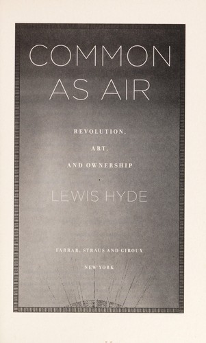 Lewis Hyde: Common as air (2011, Farrar, Straus and Giroux)