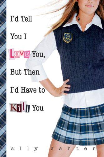 Ally Carter: I'd Tell You I Love You, But Then I'd Have to Kill You (Gallagher Girls #1) (2006, Hyperion Books for Children)
