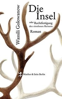 Vasilij Âroslavovič Golovanov: Die Insel oder Rechtfertigung des sinnlosen Reisens (Hardcover, German language, 2012, Matthes und Seitz)