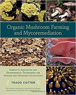 Organic mushroom farming and mycoremediation : simple to advanced and experimental techniques for indoor and outdoor cultivation (2014, Chelsea Green Publishing)