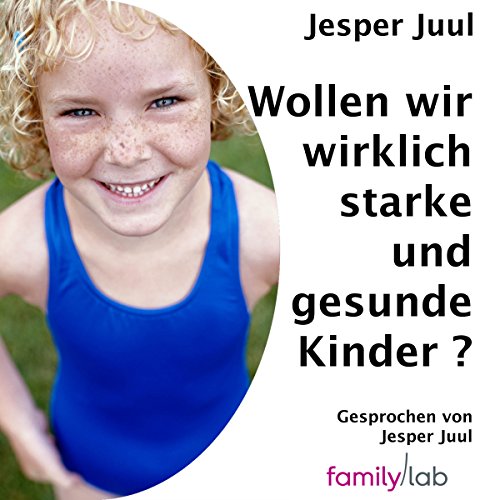Jesper Juul: Wollen wir wirklich starke und gesunde Kinder? (AudiobookFormat, 2012, familylab)