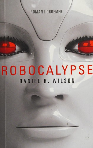 Daniel H. Wilson: Robocalypse (German language, 2011, Droemer)
