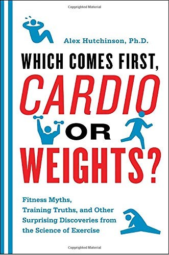 Alex Hutchinson: Which Comes First, Cardio or Weights? (2011, McClelland & Stewart)