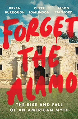 Jason Stanford, Bryan Burrough, Chris Tomlinson: Forget the Alamo (2021, Penguin Press)