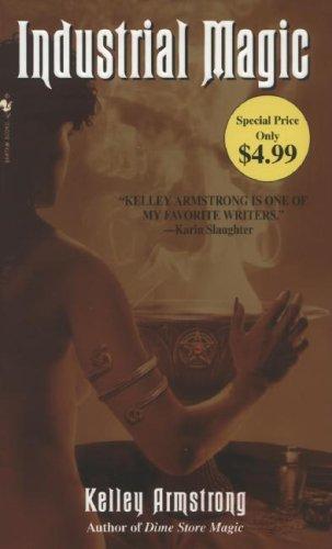 Kelley Armstrong: Industrial Magic (Women of the Otherworld, Book 4) (Paperback, 2007, Spectra)
