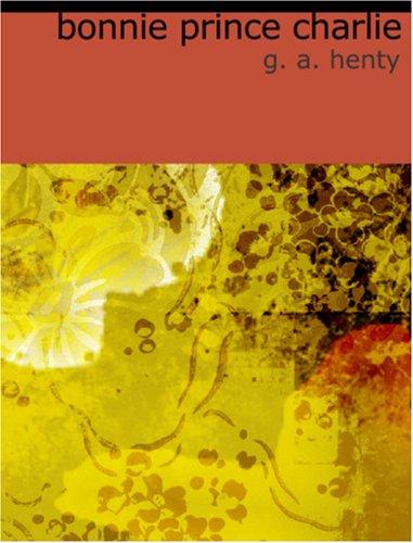 G. A. Henty: Bonnie Prince Charlie  (Large Print Edition) (Paperback, 2006, BiblioBazaar)