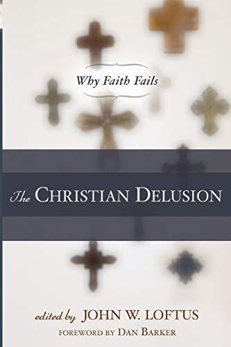 John W. Loftus: The Christian Delusion : Why Faith Fails (2010)