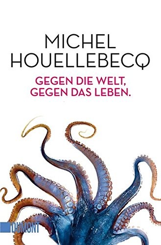 Michel Houellebecq: Gegen die Welt, gegen das Leben (Paperback, 2017, DuMont Buchverlag GmbH)