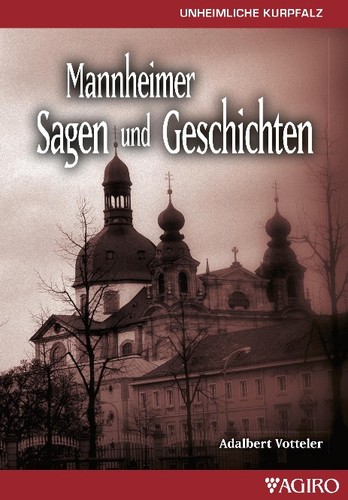 Mannheimer Sagen und Geschichten: unheimliche Kurpfalz (2015, Agiro)