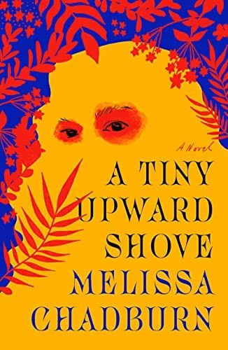 Melissa Chadburn: Tiny Upward Shove (2022, Farrar, Straus & Giroux)