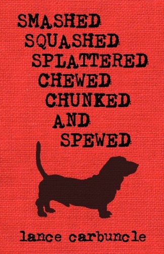 Smashed, Squashed, Splattered, Chewed, Chunked and Spewed (Paperback, 2012, Vicious Galoot Books)