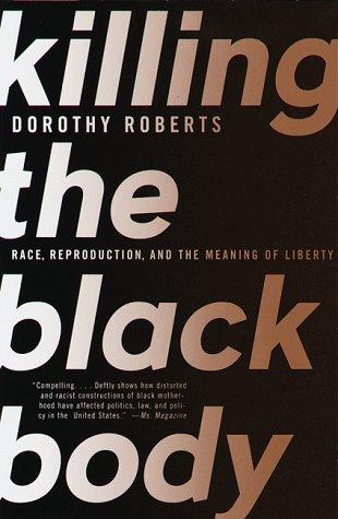 Dorothy E. Roberts, Dorothy Roberts: Killing the black body (Paperback, 1999, Vintage Books)