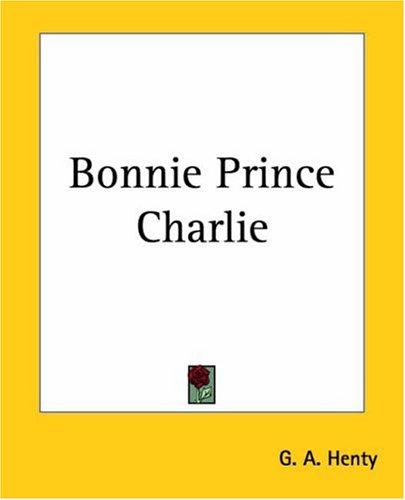 G. A. Henty: Bonnie Prince Charlie (Paperback, 2004, Kessinger Publishing)