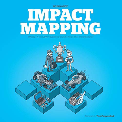 Gojko Adzic, Tom Poppendieck, Marjory Bisset: Impact Mapping (Paperback, 2012, Provoking Thoughts)