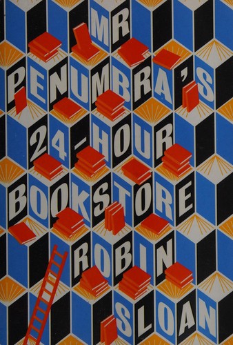 Robin Sloan: Mr. Penumbra's 24-Hour Bookstore (2013)