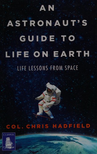 Chris Hadfield: An astronaut's guide to life on Earth (2014, W F Howes Ltd)