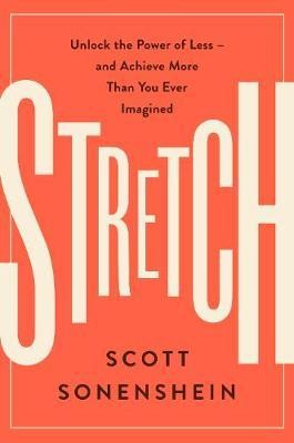 Scott Sonenshein: Stretch : unlock the power of less-- and achieve more than you ever imagined (2017, HarperBusiness)