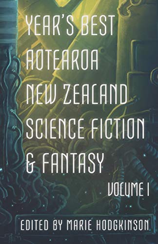 Marie Hodgkinson, Octavia Cade, Andi C. Buchanan, A.J. Fitzwater, M. Darusha Wehm, J.C. Hart, Toni Wi, Isabelle McNeur, Sean Monaghan, Mark English: Year's Best Aotearoa New Zealand Science Fiction and Fantasy (Paperback, 2019, Paper Road Press)