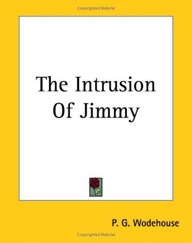 P. G. Wodehouse: The Intrusion Of Jimmy (Paperback, 2004, Kessinger Publishing)