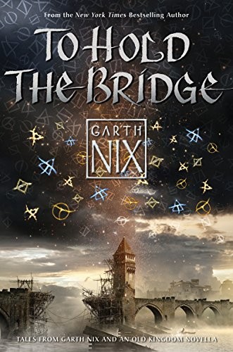 Garth Nix: To Hold the Bridge (An Old Kingdom Novella) (2015, HarperCollins)