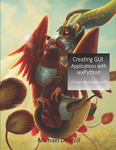 Michael Driscoll: Creating GUI Applications with wxPython (Paperback, 2019, Michael Driscoll)