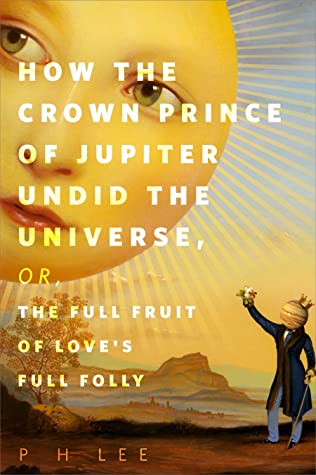 How the Crown Prince of Jupiter Undid the Universe, or, the Full Fruit of Love's Full Folly (2022, Doherty Associates, LLC, Tom)