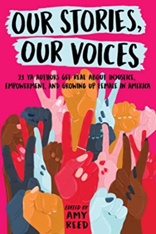 Sandhya Menon, Ellen Hopkins, Julie Murphy, Amy Reed: Our Stories, Our Voices: 21 YA Authors Get Real About Injustice, Empowerment, and Growing Up Female in America (2018, Simon Pulse)