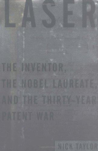 Nick Taylor: Laser : The Inventor, the Nobel Laureate, the Thirty-Year Patent War (2000)