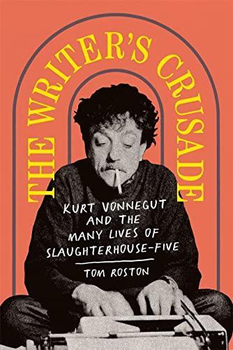 Tom Roston: The Writer's Crusade: Kurt Vonnegut and the Many Lives of Slaughterhouse-Five (2021)